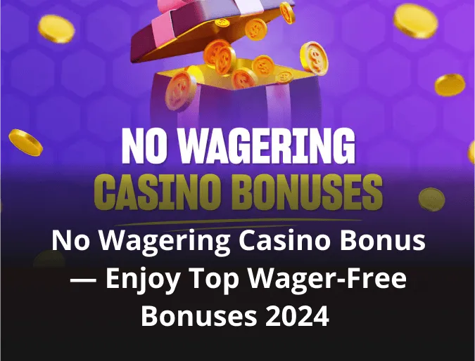 No Wagering Casino Bonus — Enjoy Top Wager-Free Bonuses 2024 