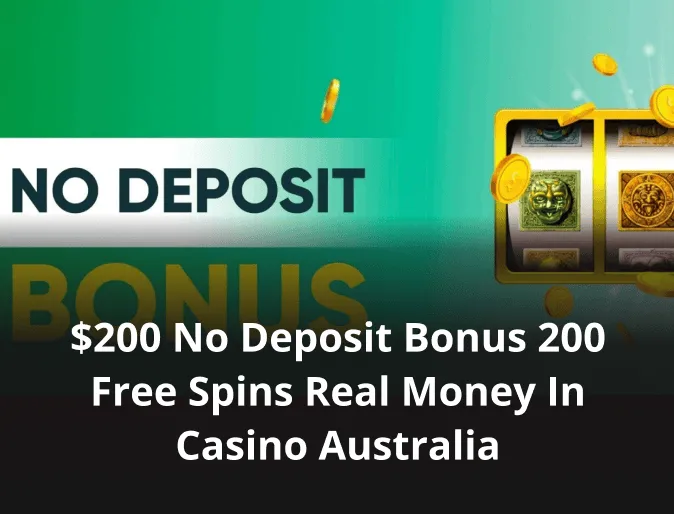 $200 No Deposit Bonus 200 Free Spins Real Money In Casino Australia